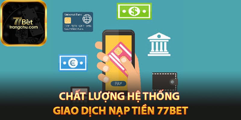 Chất lượng hệ thống giao dịch nạp tiền 77bet