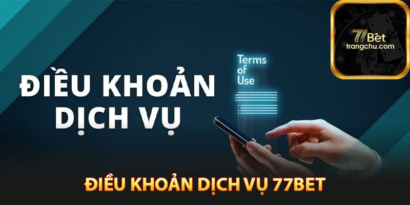 Điều khoản dịch vụ 77bet là gì?