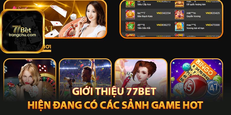 Giới thiệu 77bet hiện đang có các sảnh game hot