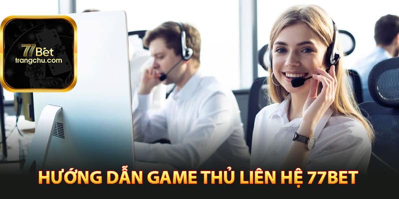 Hướng dẫn game thủ liên hệ 77bet