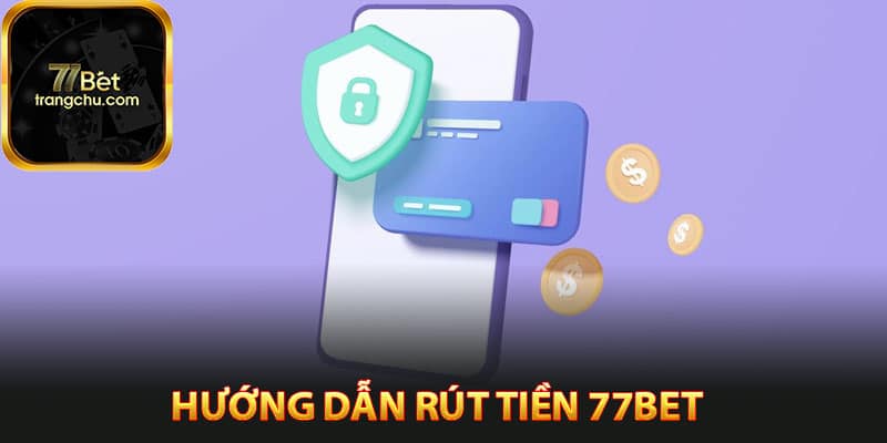 Hướng dẫn rút tiền 77bet