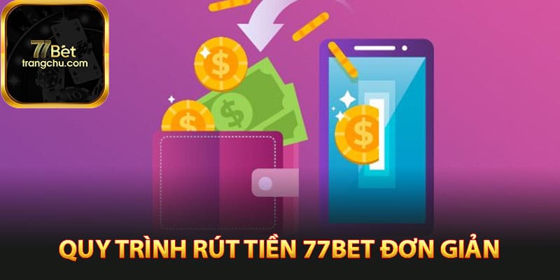 Quy trình rút tiền 77bet đơn giản