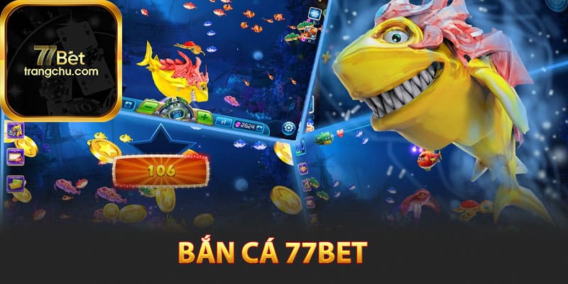 Bắn cá 77bet là gì?