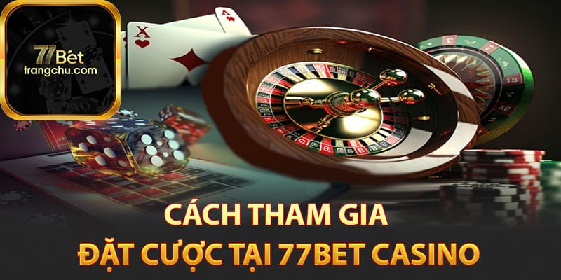 Cách tham gia đặt cược tại 77bet Casino